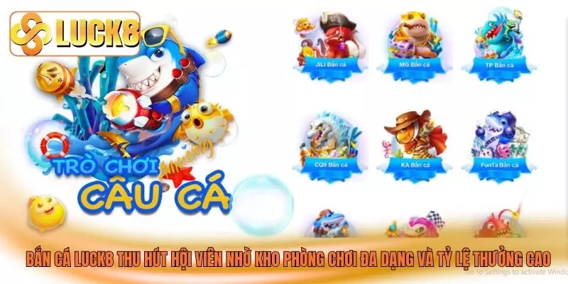 Bắn cá LUCK8 thu hút hội viên nhờ kho phòng chơi đa dạng và tỷ lệ thưởng cao