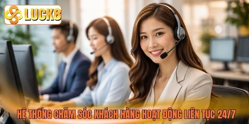 Hệ thống chăm sóc khách hàng hoạt động liên tục 24/7