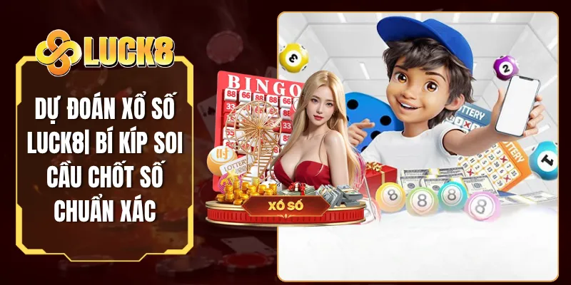 Dự Đoán Xổ Số Luck8| Bí Kíp Soi Cầu Chốt Số Chuẩn Xác