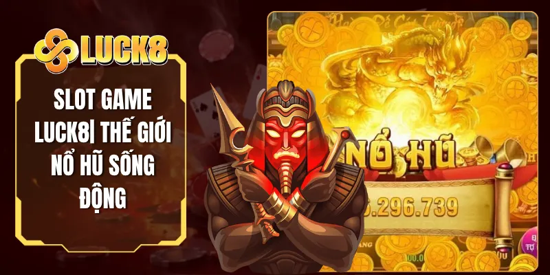 Slot Game Luck8| Thế Giới Nổ Hũ Sống Động, Thưởng Khủng