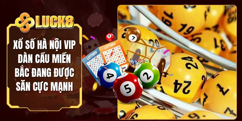 Xổ Số Hà Nội Vip - Dàn Cầu Miền Bắc Đang Được Săn Cực Mạnh