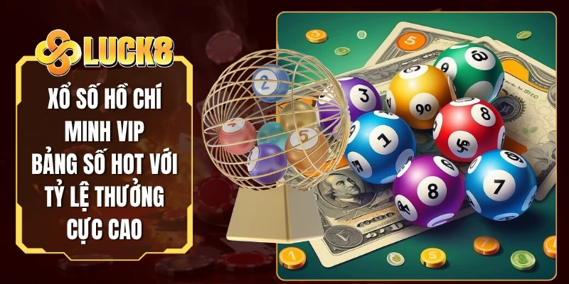 Xổ Số Hồ Chí Minh VIP - Bảng Số Hot Với Tỷ Lệ Thưởng Cực Cao